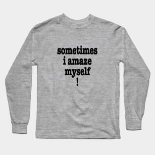 Sometimes I Amaze Myself! Long Sleeve T-Shirt